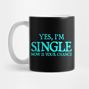 Yes, I'm Single. Now is Your Chance Mug